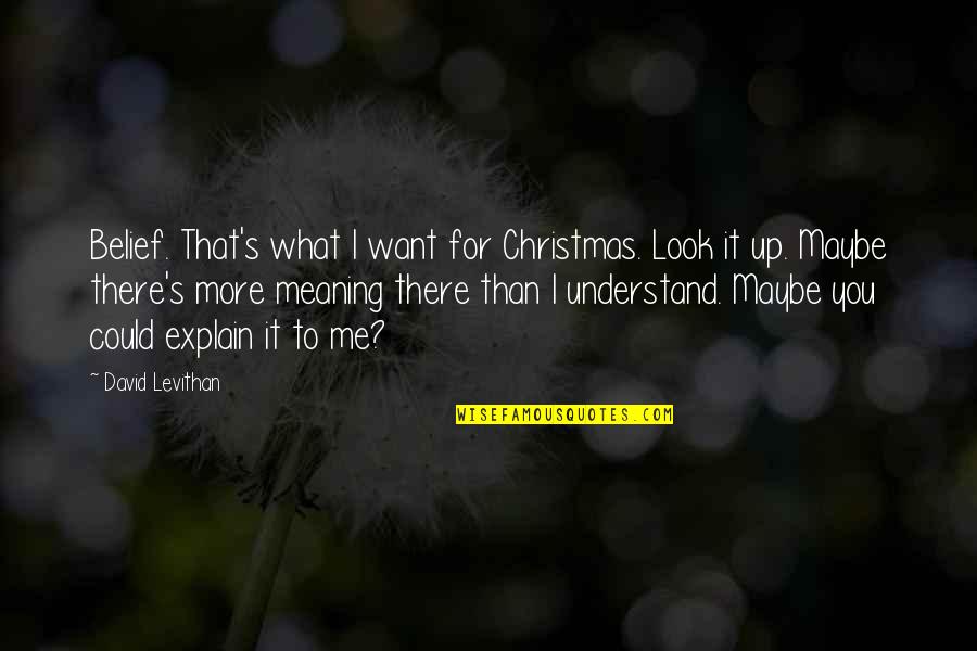 Meaning Of Christmas Quotes By David Levithan: Belief. That's what I want for Christmas. Look Meaning Of Christmas Quotes By David Levithan: Belief. That's what I want for Christmas. Look