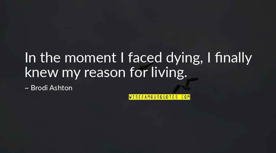 Meaning Of Death Quotes By Brodi Ashton: In the moment I faced dying, I finally