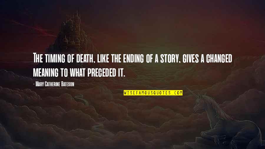 Meaning Of Death Quotes By Mary Catherine Bateson: The timing of death, like the ending of