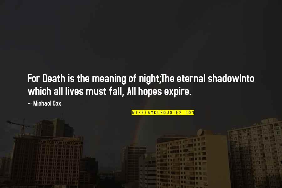 Meaning Of Death Quotes By Michael Cox: For Death is the meaning of night;The eternal