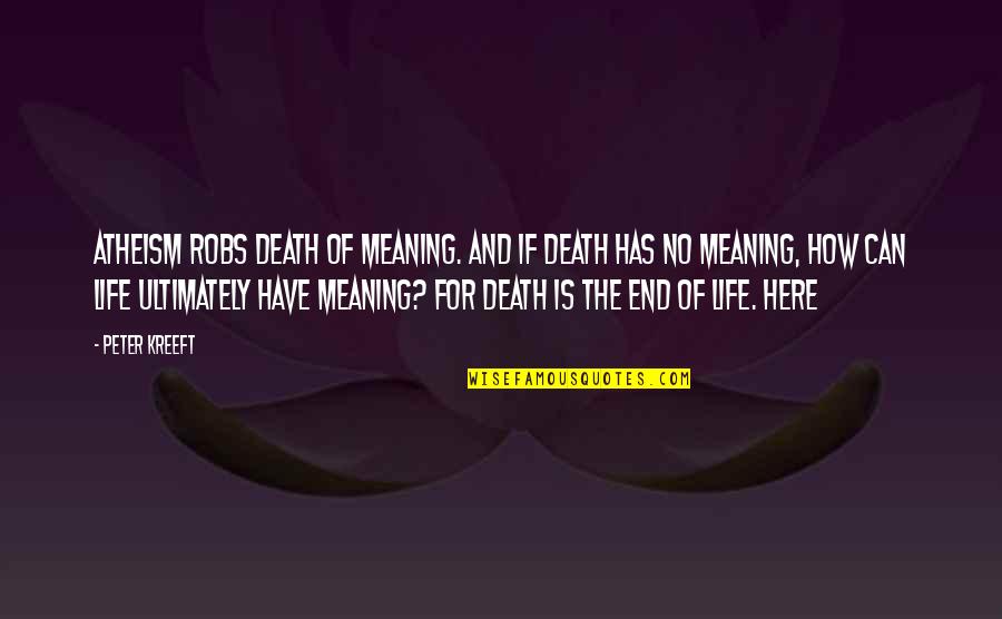 Meaning Of Death Quotes By Peter Kreeft: Atheism robs death of meaning. And if death