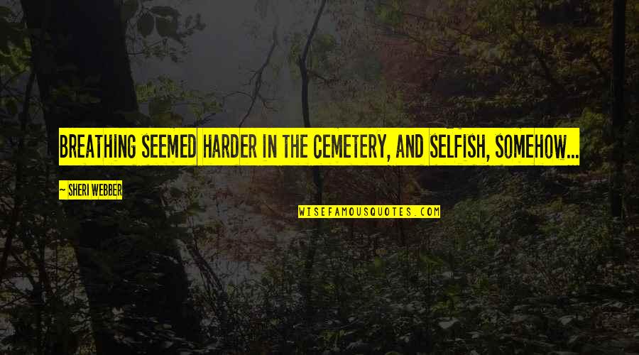 Meaning Of Death Quotes By Sheri Webber: Breathing seemed harder in the cemetery, and selfish,