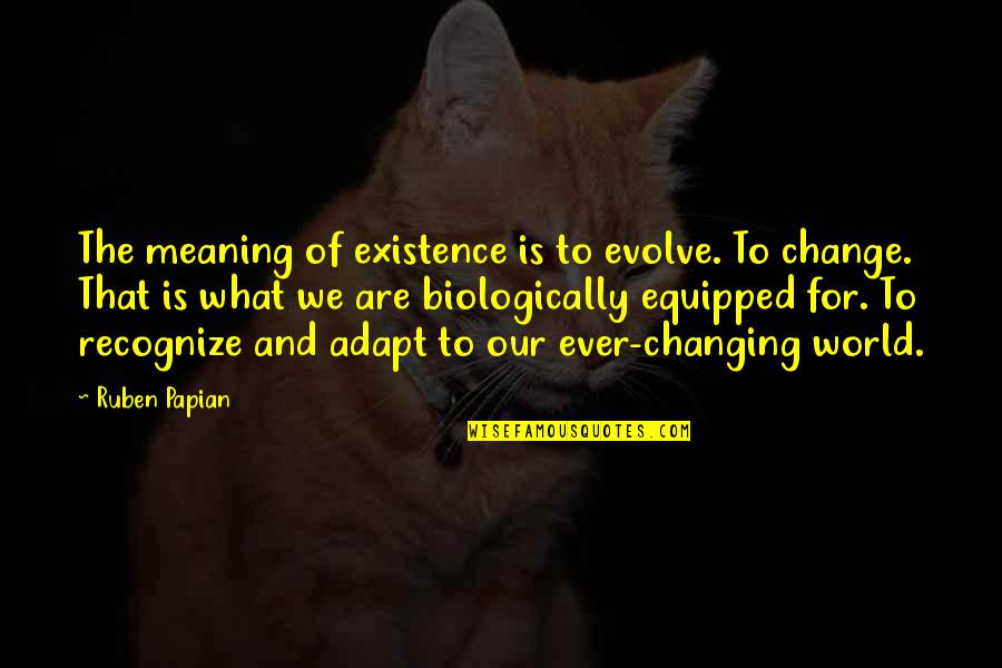 Meaning Of Existence Quotes By Ruben Papian: The meaning of existence is to evolve. To