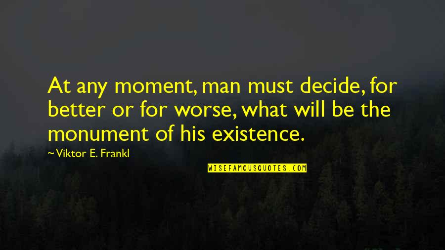 Meaning Of Existence Quotes By Viktor E. Frankl: At any moment, man must decide, for better