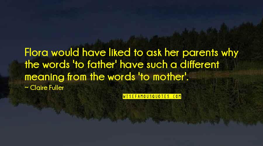 Meaning Of Family Quotes By Claire Fuller: Flora would have liked to ask her parents