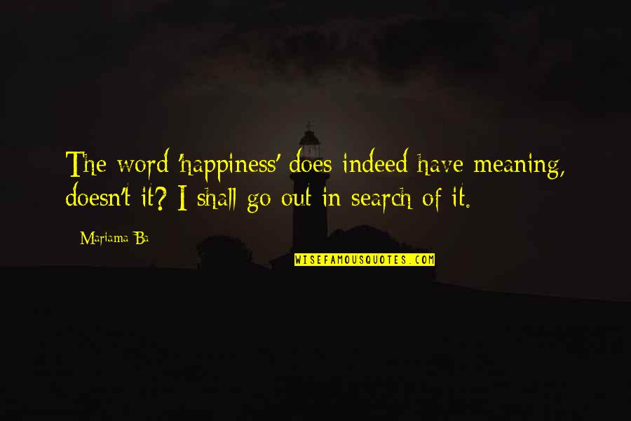 Meaning Of Happiness Quotes By Mariama Ba: The word 'happiness' does indeed have meaning, doesn't