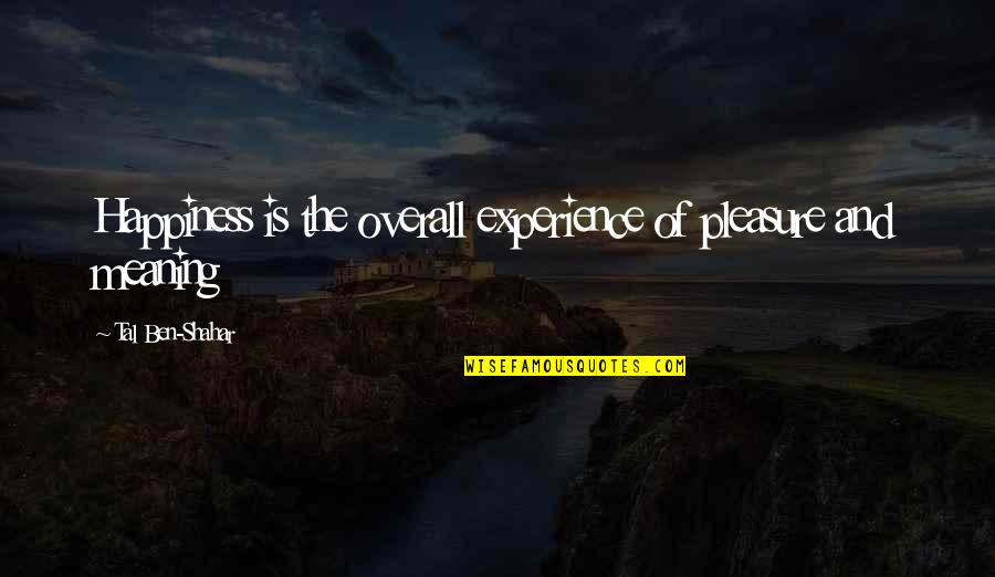 Meaning Of Happiness Quotes By Tal Ben-Shahar: Happiness is the overall experience of pleasure and