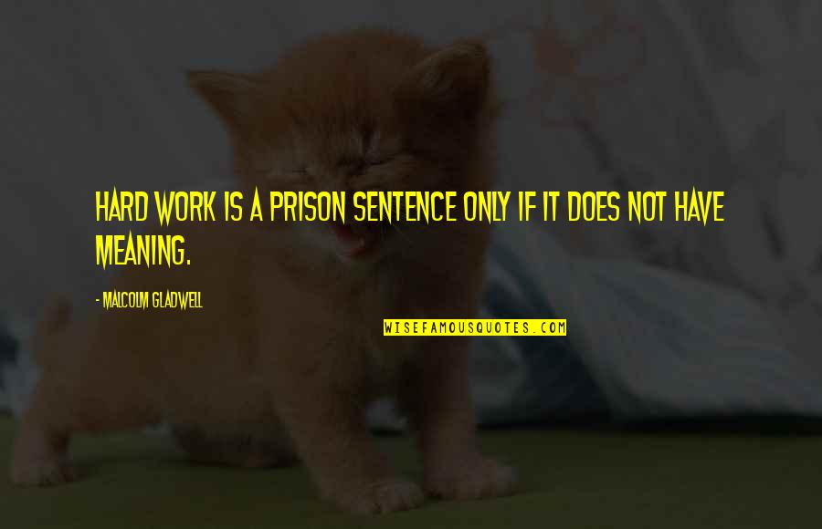 Meaning Of Hard Work Quotes By Malcolm Gladwell: Hard work is a prison sentence only if