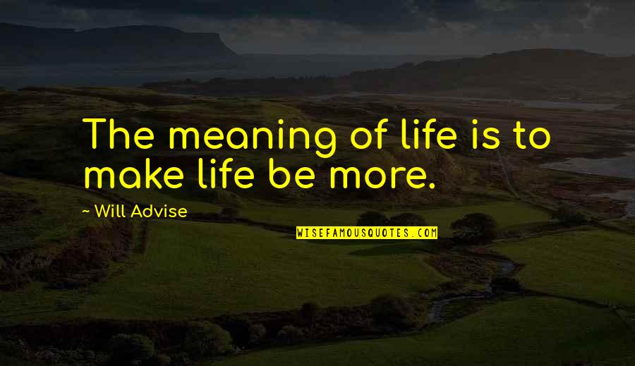 Meaning Of Life 42 Quotes By Will Advise: The meaning of life is to make life