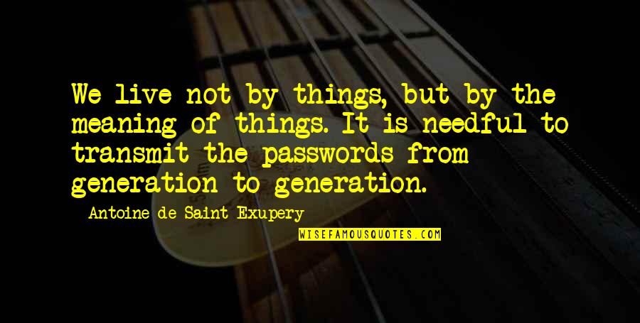 Meaning Of Live Quotes By Antoine De Saint-Exupery: We live not by things, but by the