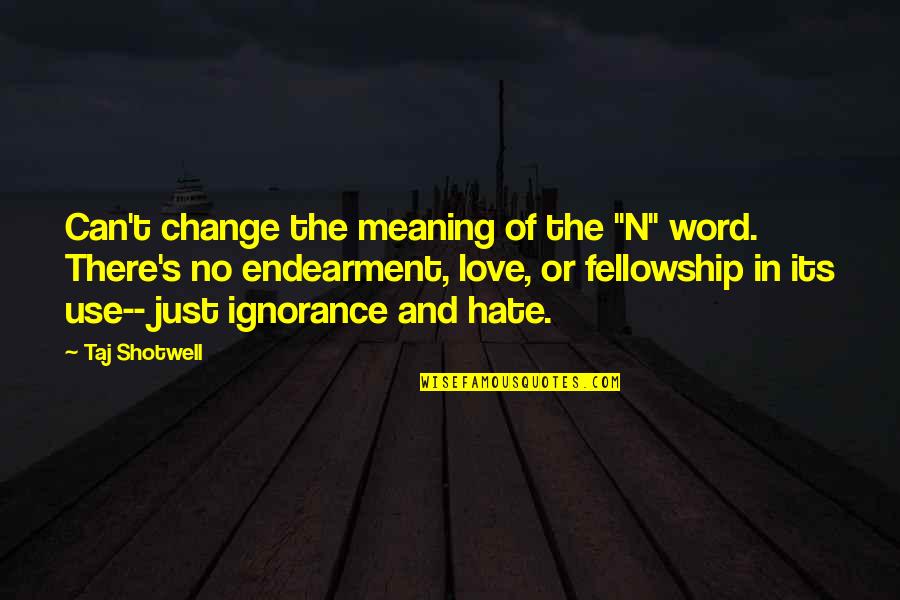 Meaning Of Love In Quotes By Taj Shotwell: Can't change the meaning of the "N" word. Meaning Of Love In Quotes By Taj Shotwell: Can't change the meaning of the "N" word.