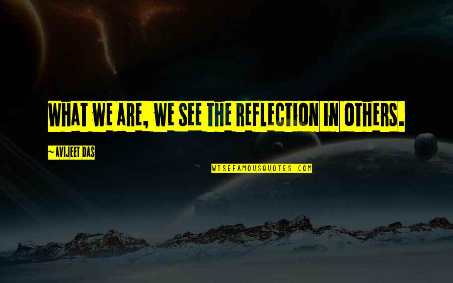 Meaning Of Love Quotes By Avijeet Das: What we are, we see the reflection in