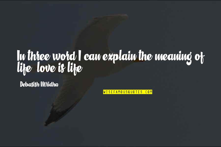 Meaning Of Love Quotes By Debasish Mridha: In three word I can explain the meaning