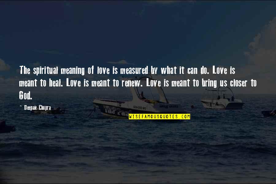 Meaning Of Love Quotes By Deepak Chopra: The spiritual meaning of love is measured by