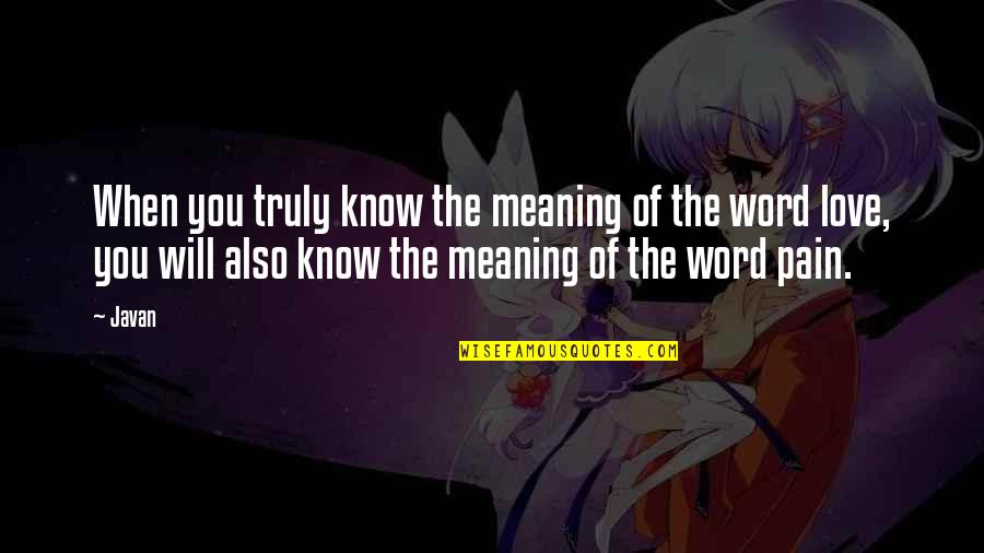 Meaning Of Love Quotes By Javan: When you truly know the meaning of the