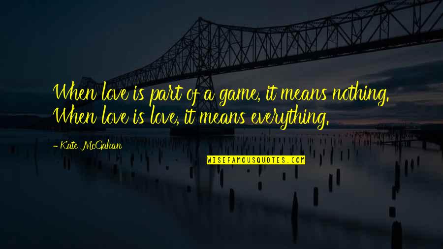 Meaning Of Love Quotes By Kate McGahan: When love is part of a game, it