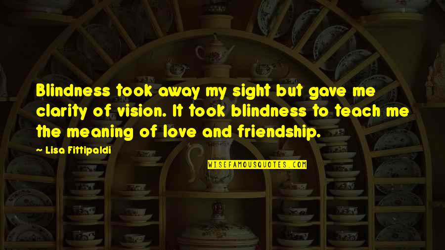 Meaning Of Love Quotes By Lisa Fittipaldi: Blindness took away my sight but gave me