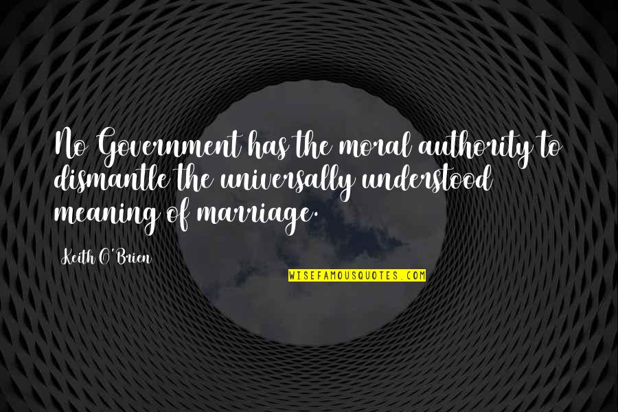 Meaning Of Marriage Quotes By Keith O'Brien: No Government has the moral authority to dismantle