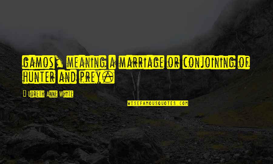 Meaning Of Marriage Quotes By Loreth Anne White: gamos, meaning a marriage or conjoining of hunter