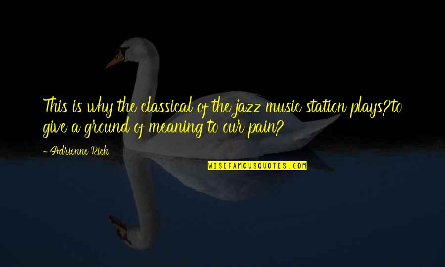 Meaning Of Music Quotes By Adrienne Rich: This is why the classical of the jazz