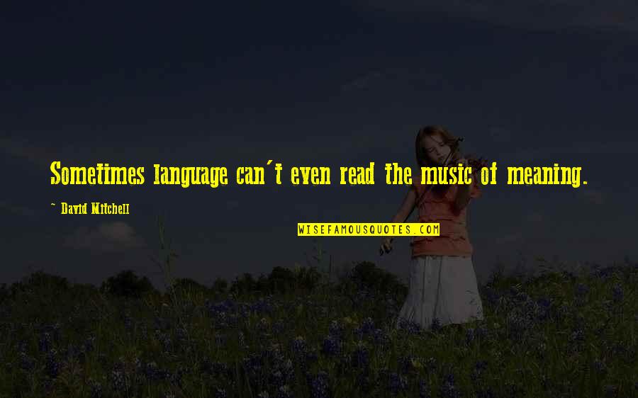 Meaning Of Music Quotes By David Mitchell: Sometimes language can't even read the music of
