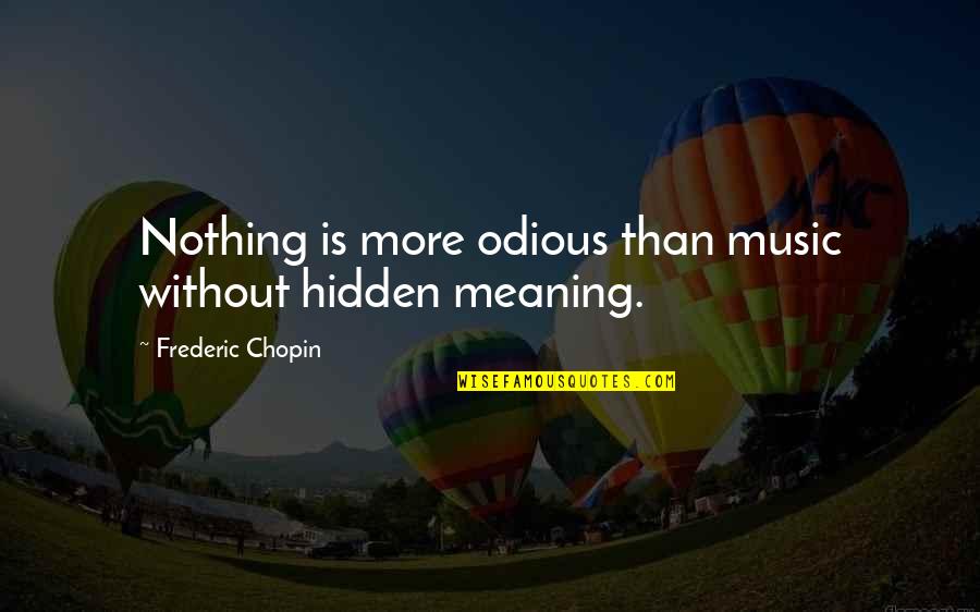 Meaning Of Music Quotes By Frederic Chopin: Nothing is more odious than music without hidden