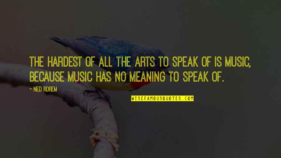 Meaning Of Music Quotes By Ned Rorem: The hardest of all the arts to speak