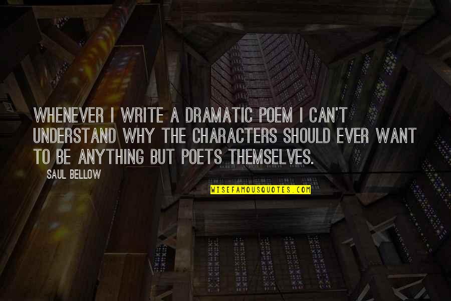 Meaning Of Real Beauty Quotes By Saul Bellow: Whenever I write a dramatic poem I can't Meaning Of Real Beauty Quotes By Saul Bellow: Whenever I write a dramatic poem I can't