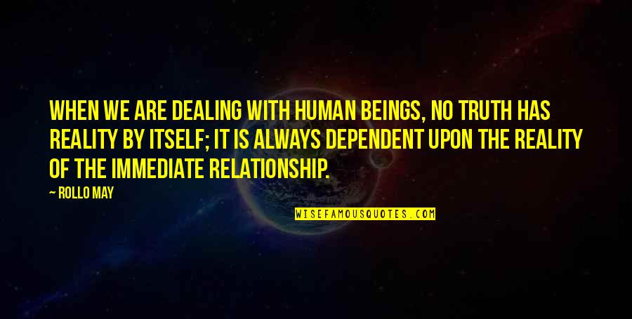 Meaning Of Relationship Quotes By Rollo May: When we are dealing with human beings, no