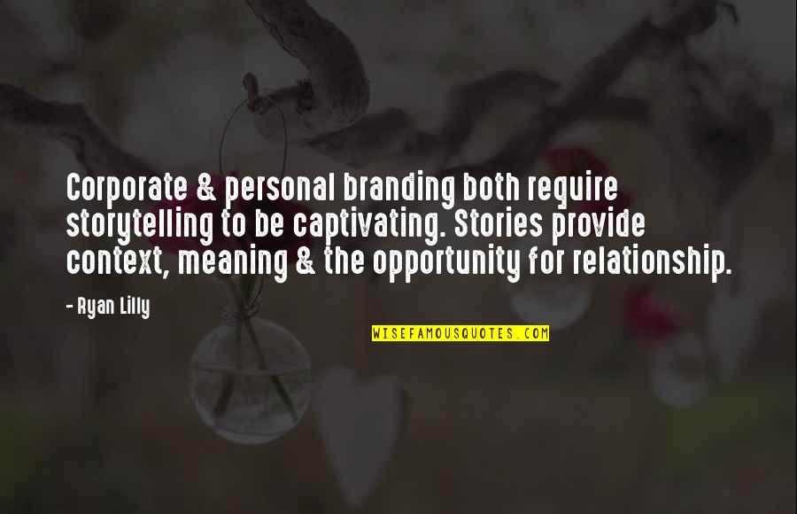 Meaning Of Relationship Quotes By Ryan Lilly: Corporate & personal branding both require storytelling to