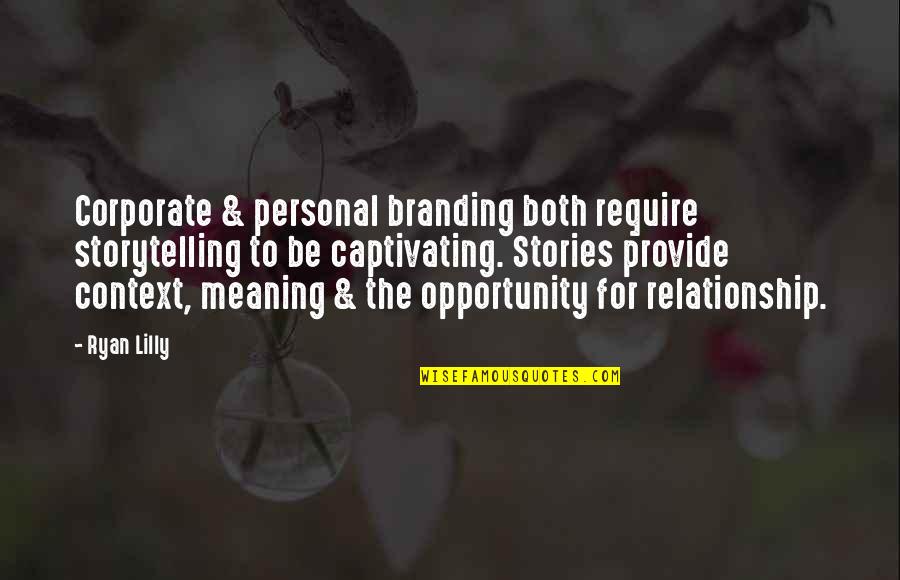 Meaning Of Relationship Quotes By Ryan Lilly: Corporate & personal branding both require storytelling to Meaning Of Relationship Quotes By Ryan Lilly: Corporate & personal branding both require storytelling to