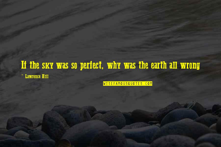 Meaning Of The Letter A In The Scarlet Letter Quotes By Lawrence Hill: If the sky was so perfect, why was