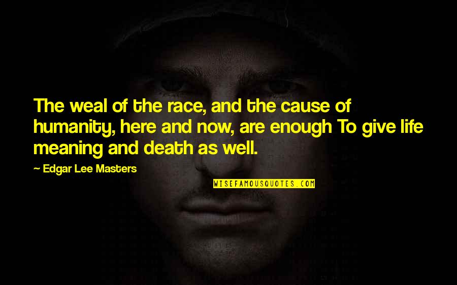 Meaning Of The Life Quotes By Edgar Lee Masters: The weal of the race, and the cause