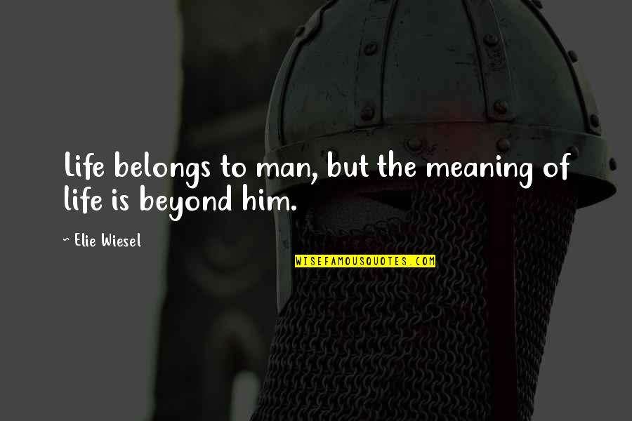 Meaning Of The Life Quotes By Elie Wiesel: Life belongs to man, but the meaning of