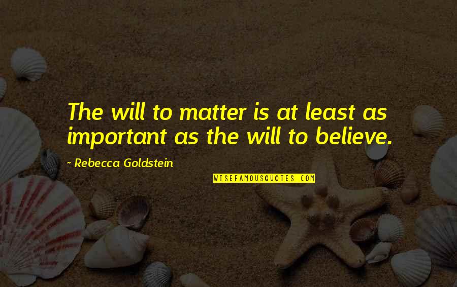 Meaning Of The Life Quotes By Rebecca Goldstein: The will to matter is at least as