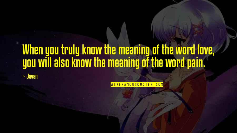 Meaning Of The Word Love Quotes By Javan: When you truly know the meaning of the
