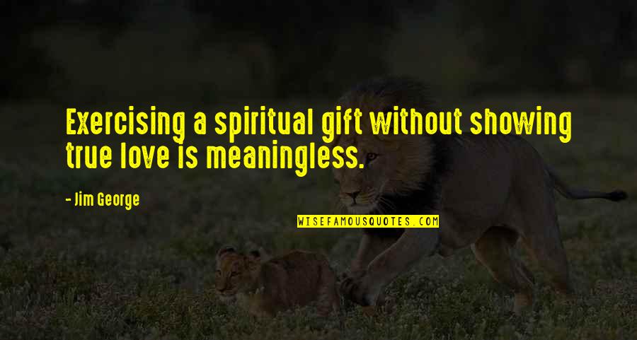 Meaning Of The Word Love Quotes By Jim George: Exercising a spiritual gift without showing true love