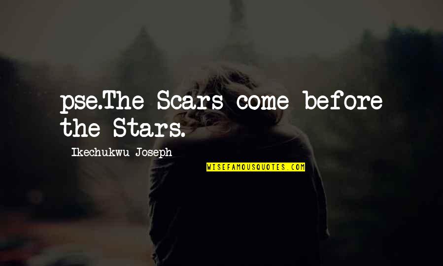 Meaning Of True Love Quotes By Ikechukwu Joseph: pse.The Scars come before the Stars.
