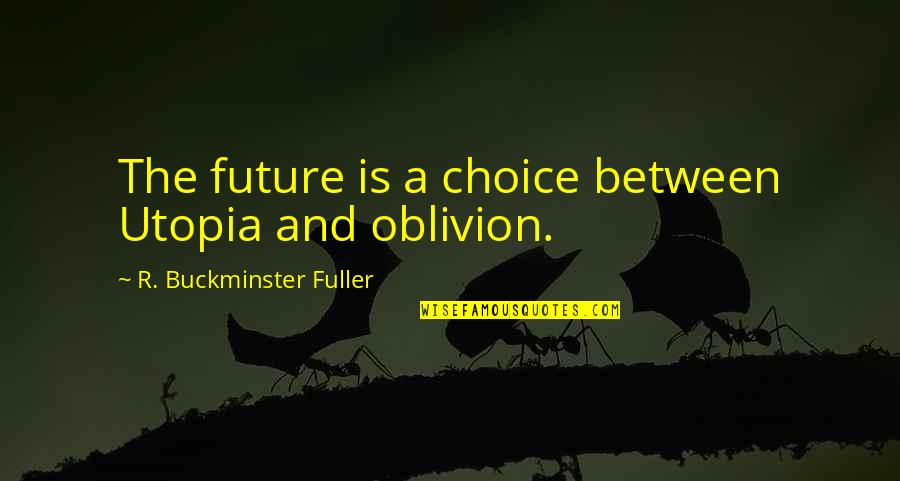 Meaning Of True Love Quotes By R. Buckminster Fuller: The future is a choice between Utopia and