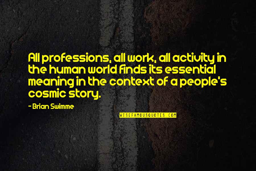Meaning Of Work Quotes By Brian Swimme: All professions, all work, all activity in the