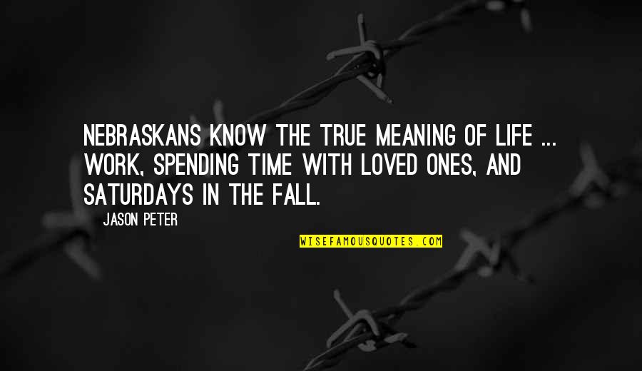 Meaning Of Work Quotes By Jason Peter: Nebraskans know the true meaning of life ...