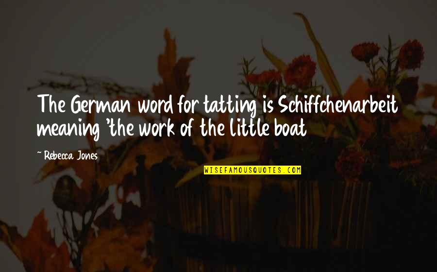 Meaning Of Work Quotes By Rebecca Jones: The German word for tatting is Schiffchenarbeit meaning