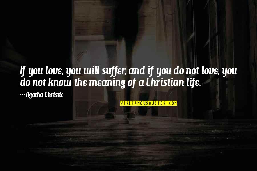 Meaning Of You Quotes By Agatha Christie: If you love, you will suffer, and if Meaning Of You Quotes By Agatha Christie: If you love, you will suffer, and if