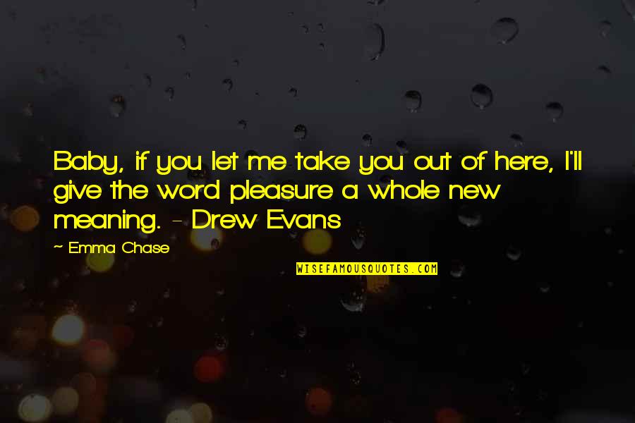 Meaning Of You Quotes By Emma Chase: Baby, if you let me take you out Meaning Of You Quotes By Emma Chase: Baby, if you let me take you out
