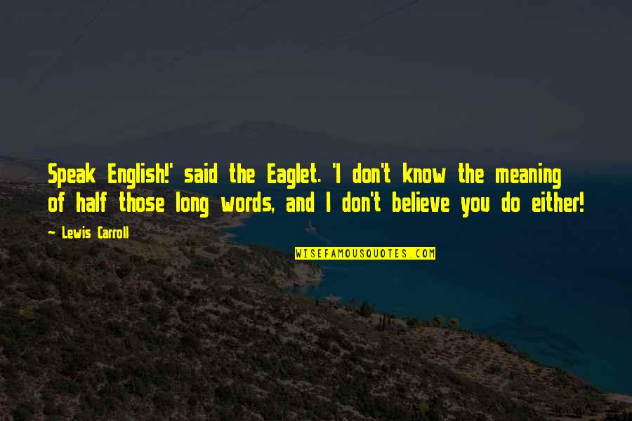 Meaning Of You Quotes By Lewis Carroll: Speak English!' said the Eaglet. 'I don't know Meaning Of You Quotes By Lewis Carroll: Speak English!' said the Eaglet. 'I don't know