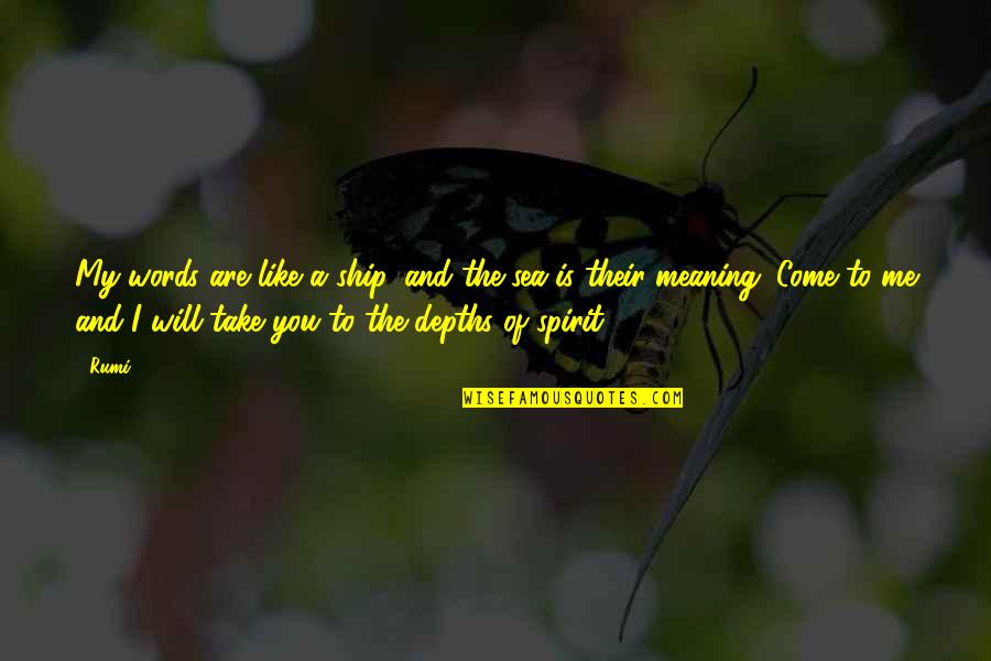 Meaning Of You Quotes By Rumi: My words are like a ship, and the Meaning Of You Quotes By Rumi: My words are like a ship, and the
