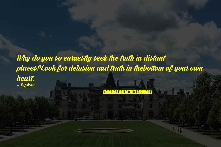 Meaning Of You Quotes By Ryokan: Why do you so earnestly seek the truth Meaning Of You Quotes By Ryokan: Why do you so earnestly seek the truth