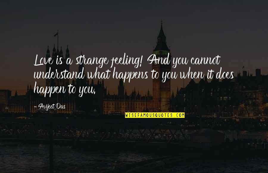 Meaning Quotes And Quotes By Avijeet Das: Love is a strange feeling! And you cannot Meaning Quotes And Quotes By Avijeet Das: Love is a strange feeling! And you cannot