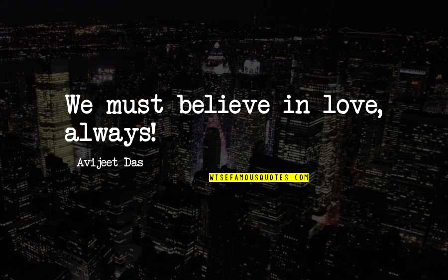 Meaning Quotes And Quotes By Avijeet Das: We must believe in love, always! Meaning Quotes And Quotes By Avijeet Das: We must believe in love, always!