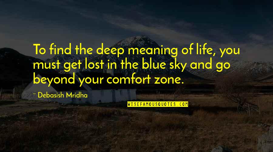 Meaning Quotes And Quotes By Debasish Mridha: To find the deep meaning of life, you